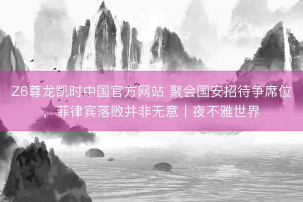 Z6尊龙凯时中国官方网站 聚会国安招待争席位，菲律宾落败并非无意丨夜不雅世界